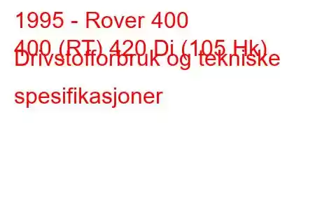 1995 - Rover 400
400 (RT) 420 Di (105 Hk) Drivstofforbruk og tekniske spesifikasjoner