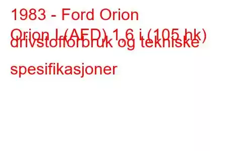 1983 - Ford Orion
Orion I (AFD) 1,6 i (105 hk) drivstofforbruk og tekniske spesifikasjoner