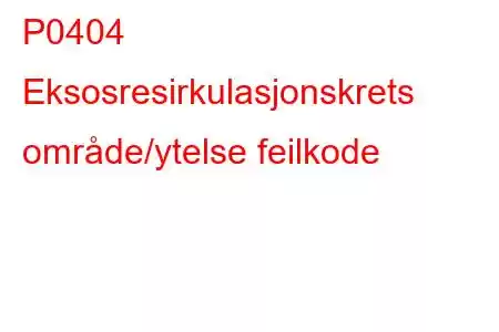 P0404 Eksosresirkulasjonskrets område/ytelse feilkode