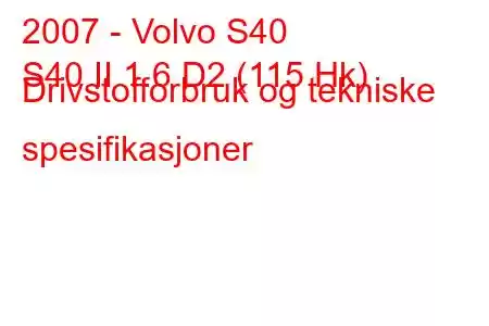 2007 - Volvo S40
S40 II 1.6 D2 (115 Hk) Drivstofforbruk og tekniske spesifikasjoner