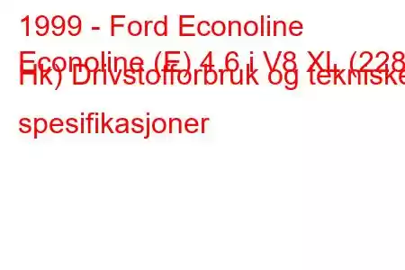 1999 - Ford Econoline
Econoline (E) 4.6 i V8 XL (228 Hk) Drivstofforbruk og tekniske spesifikasjoner