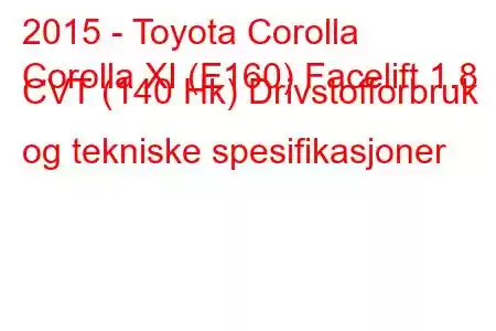 2015 - Toyota Corolla
Corolla XI (E160) Facelift 1.8 CVT (140 Hk) Drivstofforbruk og tekniske spesifikasjoner