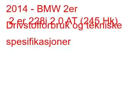 2014 - BMW 2er 2 er 228i 2.0 AT (245 Hk) Drivstofforbruk og tekniske spesifikasjoner