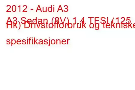 2012 - Audi A3
A3 Sedan (8V) 1.4 TFSI (125 Hk) Drivstofforbruk og tekniske spesifikasjoner