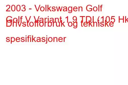 2003 - Volkswagen Golf
Golf V Variant 1.9 TDI (105 Hk) Drivstofforbruk og tekniske spesifikasjoner