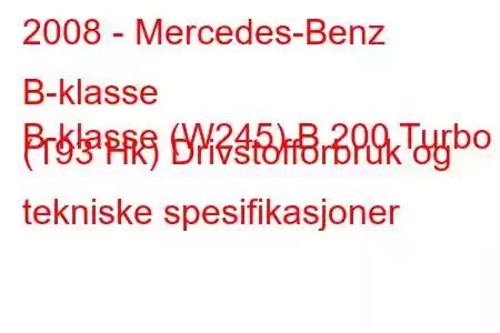 2008 - Mercedes-Benz B-klasse
B-klasse (W245) B 200 Turbo (193 Hk) Drivstofforbruk og tekniske spesifikasjoner