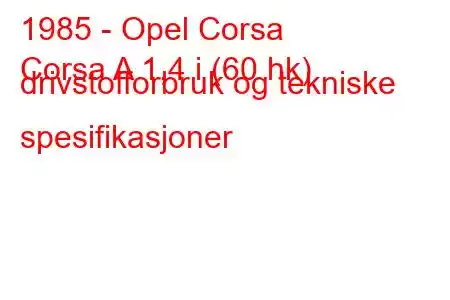 1985 - Opel Corsa
Corsa A 1,4 i (60 hk) drivstofforbruk og tekniske spesifikasjoner