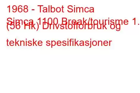 1968 - Talbot Simca
Simca 1100 Break/tourisme 1.1 (56 Hk) Drivstofforbruk og tekniske spesifikasjoner