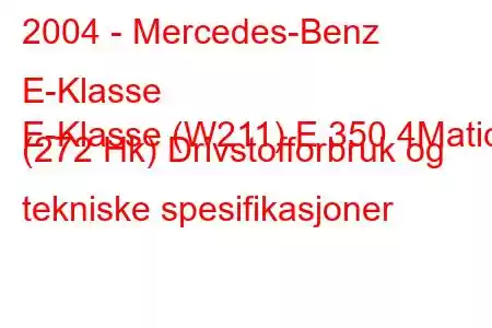 2004 - Mercedes-Benz E-Klasse
E-Klasse (W211) E 350 4Matic (272 Hk) Drivstofforbruk og tekniske spesifikasjoner