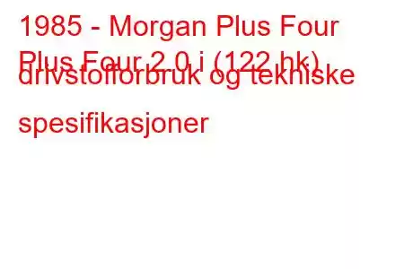 1985 - Morgan Plus Four
Plus Four 2.0 i (122 hk) drivstofforbruk og tekniske spesifikasjoner