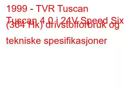 1999 - TVR Tuscan
Tuscan 4.0 i 24V Speed ​​​​Six (364 Hk) drivstofforbruk og tekniske spesifikasjoner