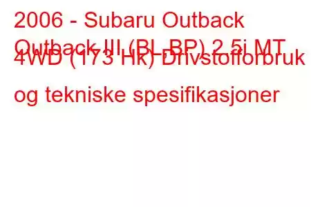 2006 - Subaru Outback
Outback III (BL,BP) 2.5i MT 4WD (173 Hk) Drivstofforbruk og tekniske spesifikasjoner