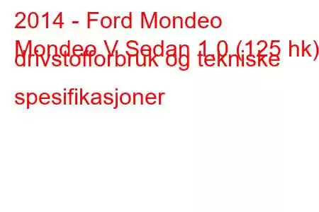 2014 - Ford Mondeo
Mondeo V Sedan 1.0 (125 hk) drivstofforbruk og tekniske spesifikasjoner