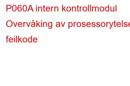 P060A intern kontrollmodul Overvåking av prosessorytelse feilkode