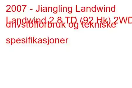 2007 - Jiangling Landwind
Landwind 2.8 TD (92 Hk) 2WD drivstofforbruk og tekniske spesifikasjoner