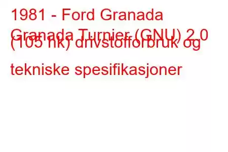 1981 - Ford Granada
Granada Turnier (GNU) 2.0 (105 hk) drivstofforbruk og tekniske spesifikasjoner