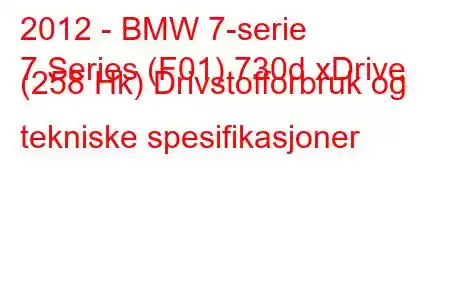 2012 - BMW 7-serie
7 Series (F01) 730d xDrive (258 Hk) Drivstofforbruk og tekniske spesifikasjoner