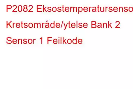 P2082 Eksostemperatursensor Kretsområde/ytelse Bank 2 Sensor 1 Feilkode