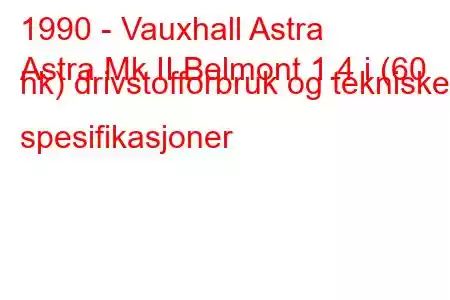 1990 - Vauxhall Astra
Astra Mk II Belmont 1.4 i (60 hk) drivstofforbruk og tekniske spesifikasjoner