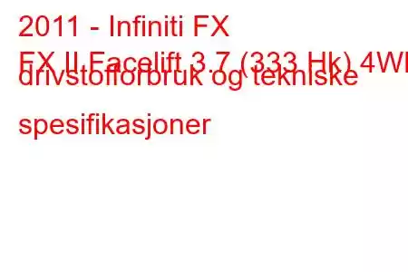 2011 - Infiniti FX
FX II Facelift 3.7 (333 Hk) 4WD drivstofforbruk og tekniske spesifikasjoner