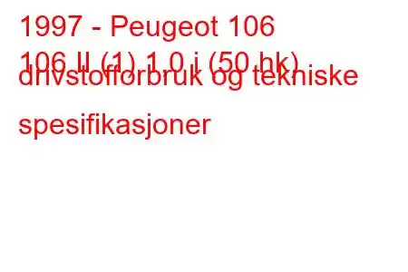 1997 - Peugeot 106
106 II (1) 1,0 i (50 hk) drivstofforbruk og tekniske spesifikasjoner