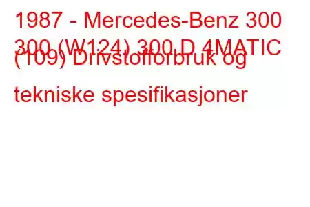 1987 - Mercedes-Benz 300
300 (W124) 300 D 4MATIC (109) Drivstofforbruk og tekniske spesifikasjoner