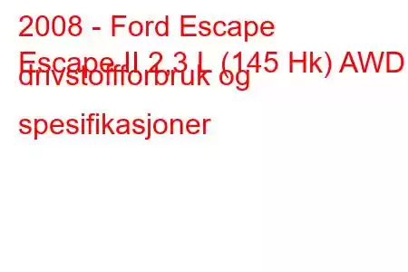 2008 - Ford Escape
Escape II 2,3 L (145 Hk) AWD drivstoffforbruk og spesifikasjoner