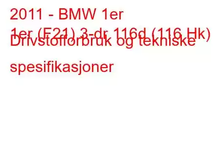 2011 - BMW 1er
1er (F21) 3-dr 116d (116 Hk) Drivstofforbruk og tekniske spesifikasjoner