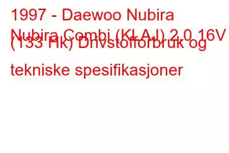 1997 - Daewoo Nubira
Nubira Combi (KLAJ) 2.0 16V (133 Hk) Drivstofforbruk og tekniske spesifikasjoner