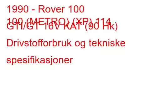 1990 - Rover 100
100 (METRO) (XP) 114 GTI/GT 16V KAT (90 Hk) Drivstofforbruk og tekniske spesifikasjoner