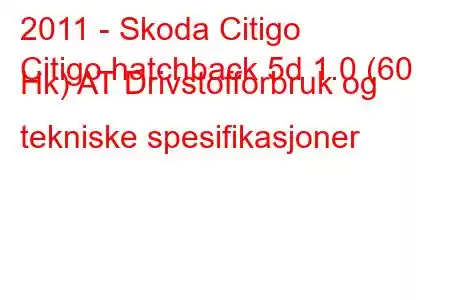 2011 - Skoda Citigo
Citigo hatchback 5d 1.0 (60 Hk) AT Drivstofforbruk og tekniske spesifikasjoner