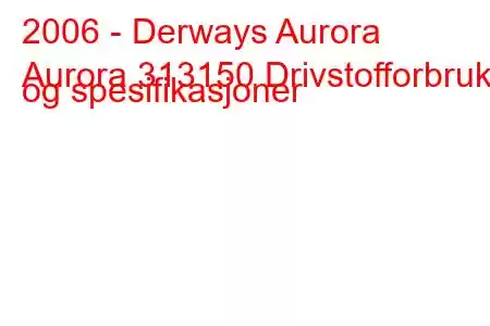 2006 - Derways Aurora
Aurora 313150 Drivstofforbruk og spesifikasjoner