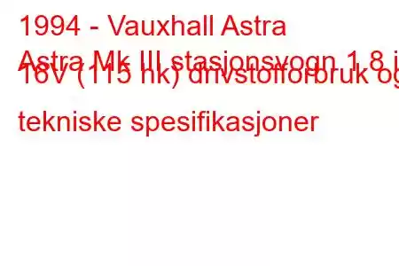 1994 - Vauxhall Astra
Astra Mk III stasjonsvogn 1.8 i 16V (115 hk) drivstofforbruk og tekniske spesifikasjoner