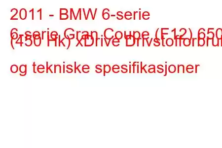 2011 - BMW 6-serie
6-serie Gran Coupe (F12) 650i (450 Hk) xDrive Drivstofforbruk og tekniske spesifikasjoner