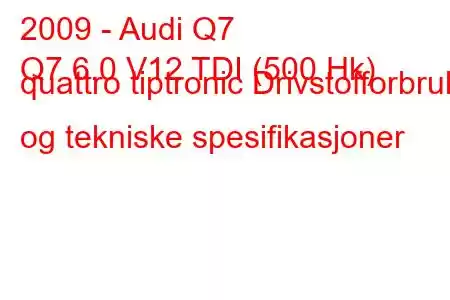 2009 - Audi Q7
Q7 6.0 V12 TDI (500 Hk) quattro tiptronic Drivstofforbruk og tekniske spesifikasjoner