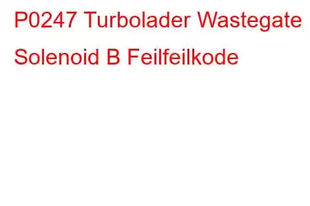 P0247 Turbolader Wastegate Solenoid B Feilfeilkode