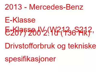 2013 - Mercedes-Benz E-Klasse
E-Klasse IV (W212, S212, C207) 200 2.1d (136 Hk) Drivstofforbruk og tekniske spesifikasjoner