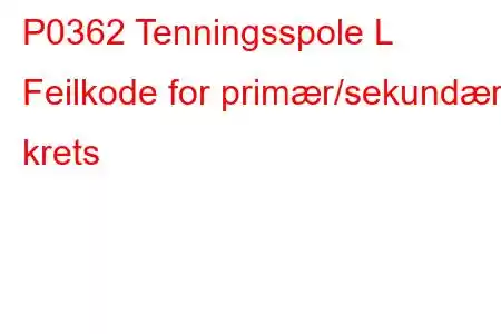 P0362 Tenningsspole L Feilkode for primær/sekundær krets