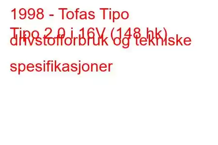 1998 - Tofas Tipo
Tipo 2.0 i 16V (148 hk) drivstofforbruk og tekniske spesifikasjoner