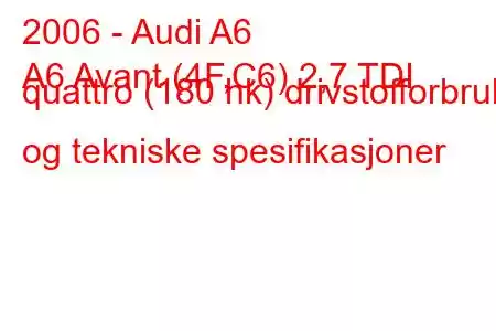 2006 - Audi A6
A6 Avant (4F,C6) 2,7 TDI quattro (180 hk) drivstofforbruk og tekniske spesifikasjoner