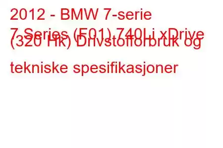 2012 - BMW 7-serie
7 Series (F01) 740Li xDrive (320 Hk) Drivstofforbruk og tekniske spesifikasjoner