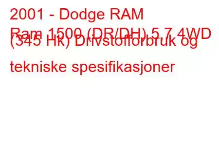 2001 - Dodge RAM
Ram 1500 (DR/DH) 5,7 4WD (345 Hk) Drivstofforbruk og tekniske spesifikasjoner