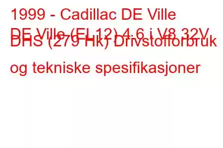 1999 - Cadillac DE Ville
DE Ville (EL12) 4.6 i V8 32V DHS (279 Hk) Drivstofforbruk og tekniske spesifikasjoner