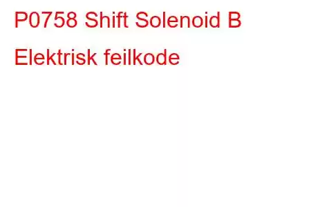 P0758 Shift Solenoid B Elektrisk feilkode