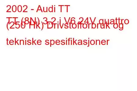 2002 - Audi TT
TT (8N) 3.2 i V6 24V quattro (250 Hk) Drivstofforbruk og tekniske spesifikasjoner