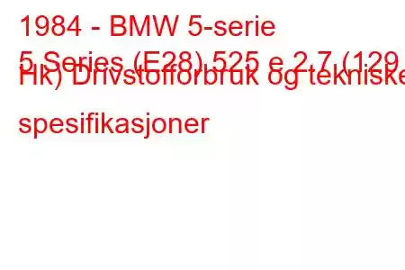 1984 - BMW 5-serie
5 Series (E28) 525 e 2.7 (129 Hk) Drivstofforbruk og tekniske spesifikasjoner