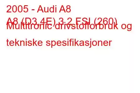 2005 - Audi A8
A8 (D3,4E) 3.2 FSI (260) Multitronic drivstofforbruk og tekniske spesifikasjoner