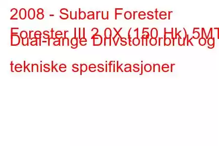 2008 - Subaru Forester
Forester III 2.0X (150 Hk) 5MT Dual-range Drivstofforbruk og tekniske spesifikasjoner