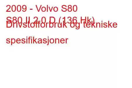 2009 - Volvo S80
S80 II 2.0 D (136 Hk) Drivstofforbruk og tekniske spesifikasjoner