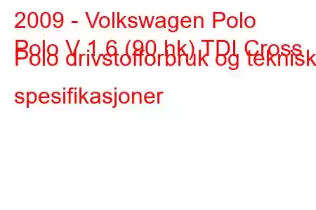 2009 - Volkswagen Polo
Polo V 1.6 (90 hk) TDI Cross Polo drivstofforbruk og tekniske spesifikasjoner